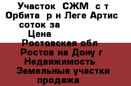 Участок, СЖМ, с/т Орбита, р-н Леге Артис, 7 соток за 2 500 000!    › Цена ­ 2 500 000 - Ростовская обл., Ростов-на-Дону г. Недвижимость » Земельные участки продажа   